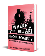 Where the Hell art Thou, Romeo? Book by Michael J Lincoln Ph.D. A discussion on Relationships