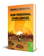 Our Personal Challenges book by Michael J Lincoln Ph.D.  Problematic patterns in these times